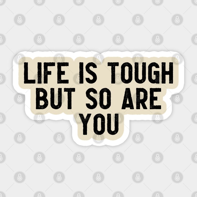 LIFE IS TOUGH BUT SO ARE YOU Sticker by lashywashy